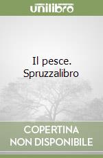 Il pesce. Spruzzalibro libro