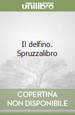 Il delfino. Spruzzalibro libro