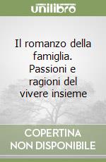 Il romanzo della famiglia. Passioni e ragioni del vivere insieme libro