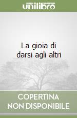 La gioia di darsi agli altri libro