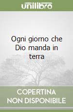 Ogni giorno che Dio manda in terra libro