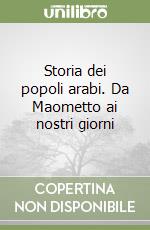 Storia dei popoli arabi. Da Maometto ai nostri giorni