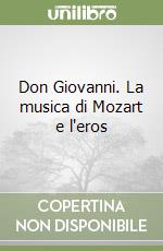 Don Giovanni. La musica di Mozart e l'eros