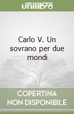 Carlo V. Un sovrano per due mondi