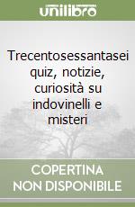 Trecentosessantasei quiz, notizie, curiosità su indovinelli e misteri libro