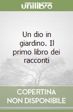 Un dio in giardino. Il primo libro dei racconti libro