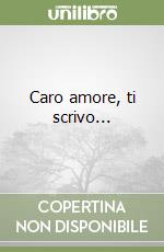 Caro amore, ti scrivo...