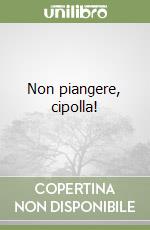 Non piangere, cipolla! libro