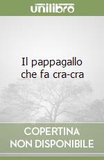 Il pappagallo che fa cra-cra libro