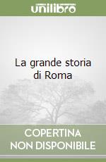 La grande storia di Roma libro