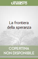 La frontiera della speranza libro