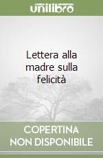 Lettera alla madre sulla felicità libro