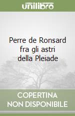 Perre de Ronsard fra gli astri della Pleiade libro