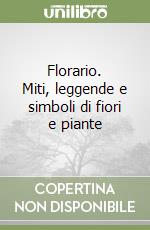 Florario. Miti, leggende e simboli di fiori e piante libro