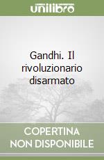 Gandhi. Il rivoluzionario disarmato libro