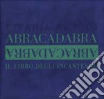 Abracadabra. Il libro degli incantesimi libro