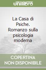 La Casa di Psiche. Romanzo sulla psicologia moderna libro