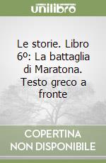 Le storie. Libro 6º: La battaglia di Maratona. Testo greco a fronte libro