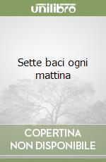 Sette baci ogni mattina libro