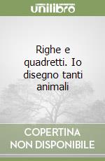 Righe e quadretti. Io disegno tanti animali libro