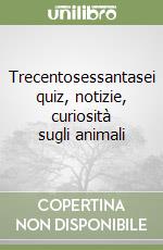 Trecentosessantasei quiz, notizie, curiosità sugli animali libro