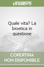 Quale vita? La bioetica in questione libro