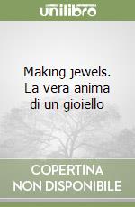 Making jewels. La vera anima di un gioiello