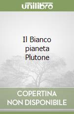 Il Bianco pianeta Plutone libro