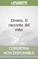 Omero. Il racconto del mito libro