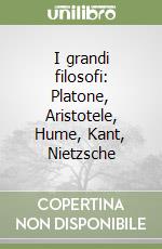 I grandi filosofi: Platone, Aristotele, Hume, Kant, Nietzsche