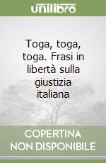 Toga, toga, toga. Frasi in libertà sulla giustizia italiana libro