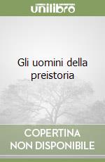 Gli uomini della preistoria libro