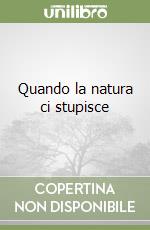 Quando la natura ci stupisce libro