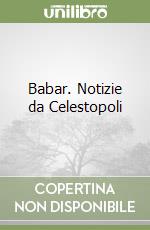 Babar. Notizie da Celestopoli libro