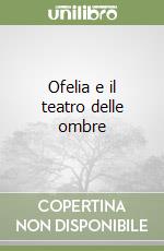 Ofelia e il teatro delle ombre libro