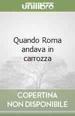 Quando Roma andava in carrozza libro