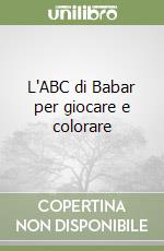 L'ABC di Babar per giocare e colorare libro