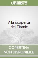 Alla scoperta del Titanic libro