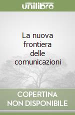 La nuova frontiera delle comunicazioni libro