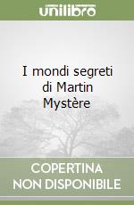 I mondi segreti di Martin Mystère libro