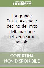 La grande Italia. Ascesa e declino del mito della nazione nel ventesimo secolo libro