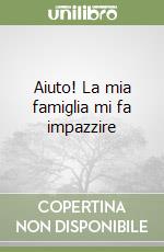 Aiuto! La mia famiglia mi fa impazzire libro