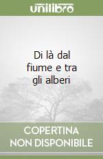 Di là dal fiume e tra gli alberi libro