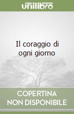 Il coraggio di ogni giorno libro