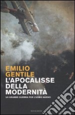 L'apocalisse della modernità. La Grande guerra per l'uomo nuovo libro