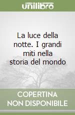 La luce della notte. I grandi miti nella storia del mondo libro