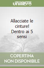 Allacciate le cinture! Dentro ai 5 sensi libro