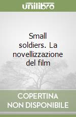 Small soldiers. La novellizzazione del film libro