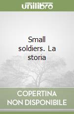 Small soldiers. La storia libro