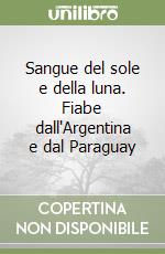 Sangue del sole e della luna. Fiabe dall'Argentina e dal Paraguay libro